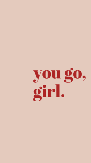 You Go, Girl Wallpaper